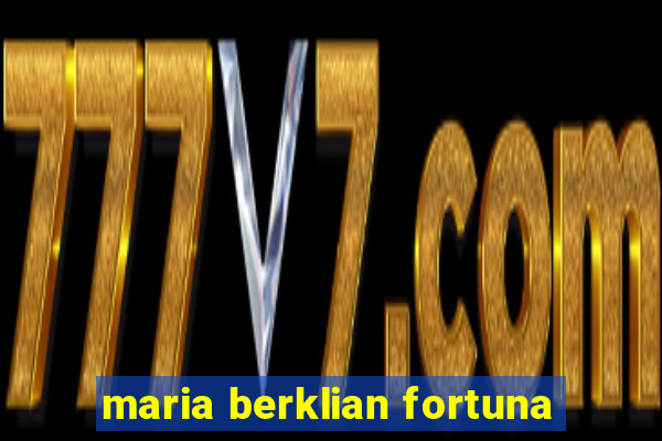 maria berklian fortuna